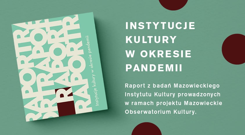 Raport badawczy Mazowieckiego Instytutu Kultury o sytuacji organizacyjnej, programowej, finansowej instytucji kultury z województwa mazowieckiego