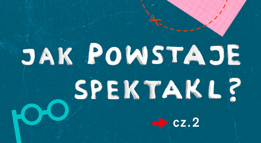 grafika: ciemnozielona plansza z napisem jak powstaje spektakl cz. 2