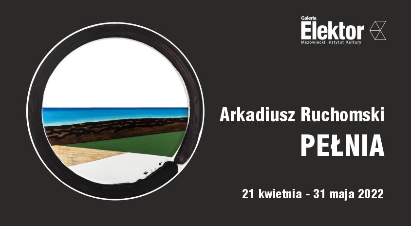 Do 31 maja, Warszawa | Arkadiusz Ruchomski “Pełnia”, Galeria Elektor