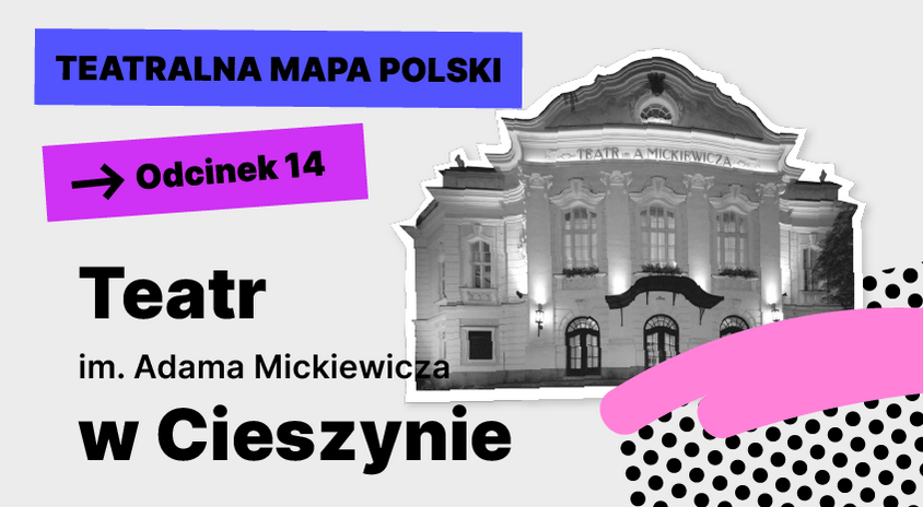 To już nasz ostatni przystanek na Teatralnej mapie Polski – Teatr im. A. Mickiewicza w Cieszynie. Dziękujemy za wspólną, roczną podróż