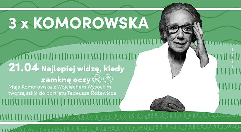 21 kwietnia, Warszawa | „Najlepiej widzę, kiedy zamknę oczy. Szkic do portretu Tadeusza Różewicza” – fragmenty wierszy, listów, rozmów czytają Maja Komorowska i Wojciech Wysocki. Cykl 3 x KOMOROWSKA
