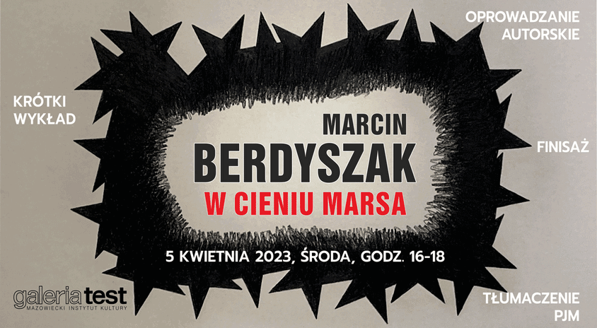 5 kwietnia, Warszawa | Finisaż wystawy Marcina Berdyszaka „W cieniu Marsa” – Galeria Test