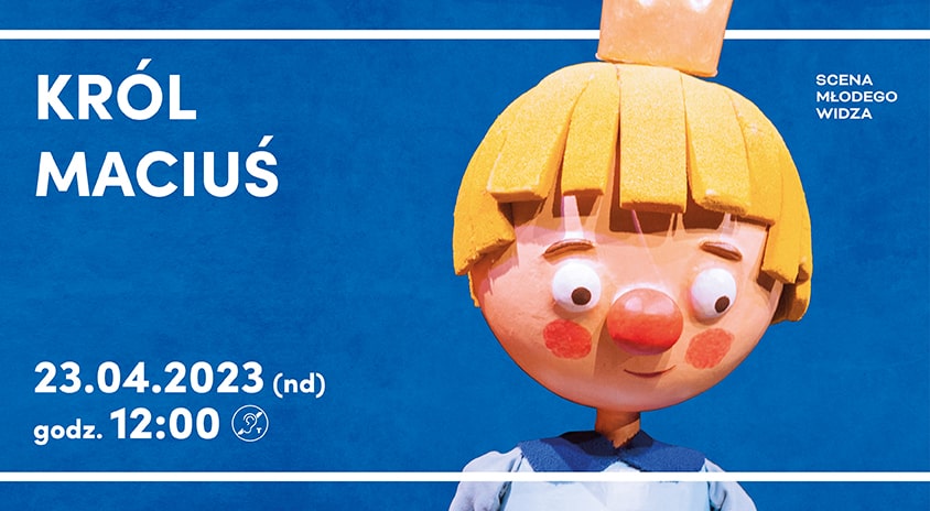 23 kwietnia, Warszawa | „Król Maciuś” Grupa O! Teatr – Scena Młodego Widza