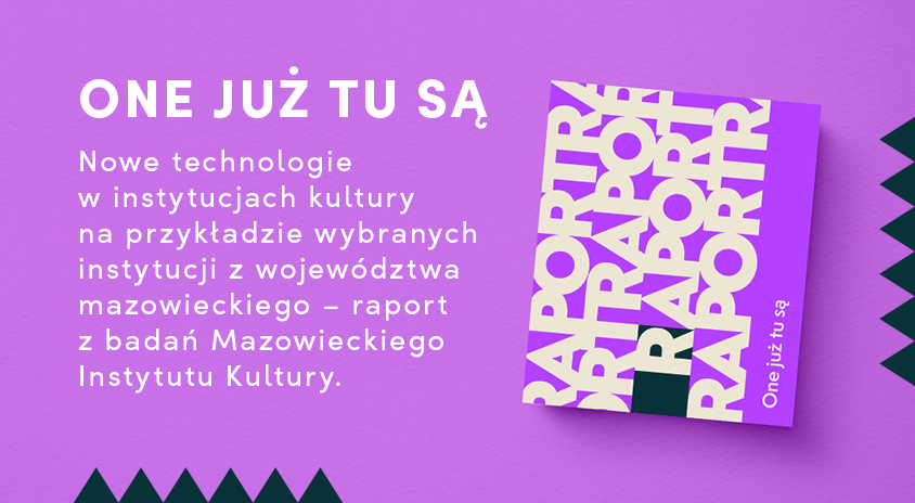 Nowy raport badawczy: ONE JUŻ TU SĄ – nowe technologie w instytucjach kultury na przykładzie wybranych instytucji województwa mazowieckiego