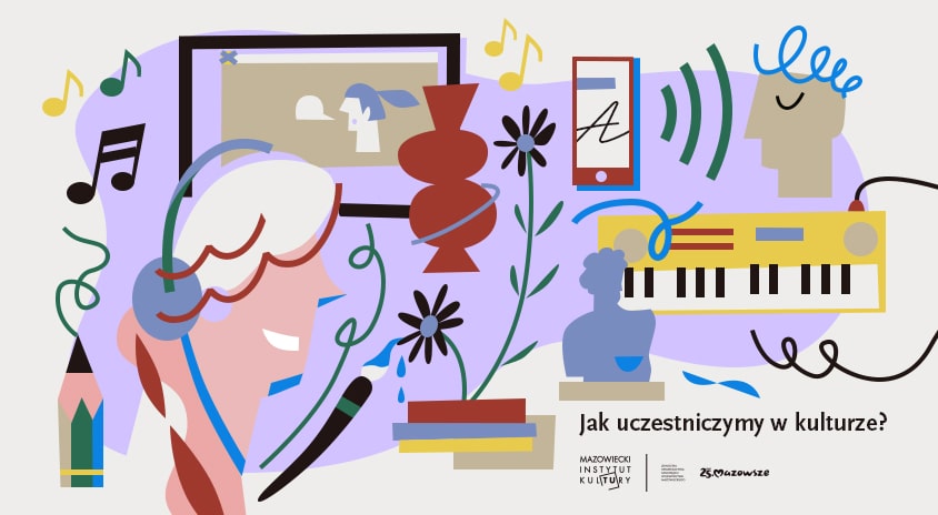 Prosimy o chwilę Twojego czasu! Odpowiedz na pytanie: JAK UCZESTNICZYMY W KULTURZE? Zajmie Ci to kilka minut, a pomożesz instytucjom kultury w przygotowaniu lepszej oferty, także dla Ciebie.