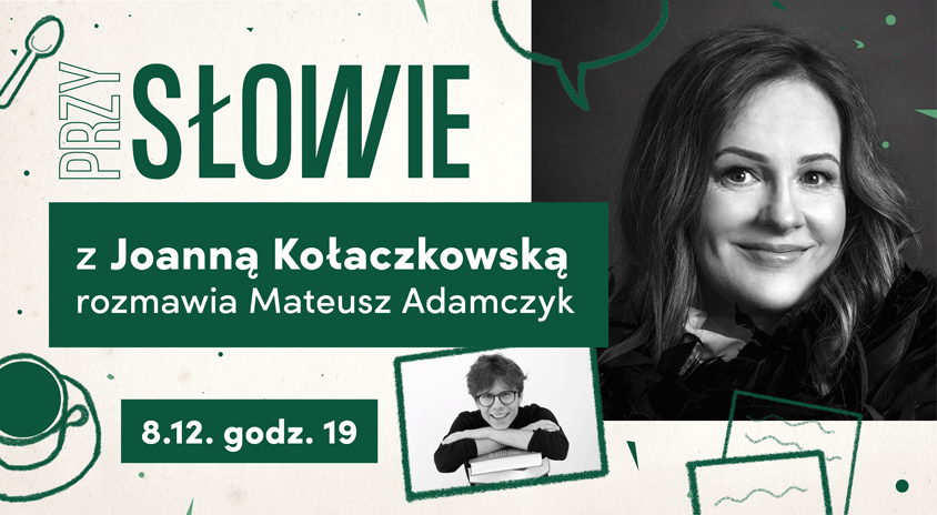 8 grudnia | PrzySŁOWIE z Joanną Kołaczkowską – rozmawia Mateusz Adamczyk