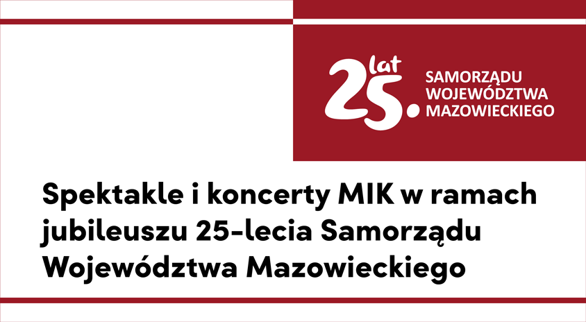 Spektakle i koncerty MIK w ramach jubileuszu 25-lecia Samorządu Województwa Mazowieckiego