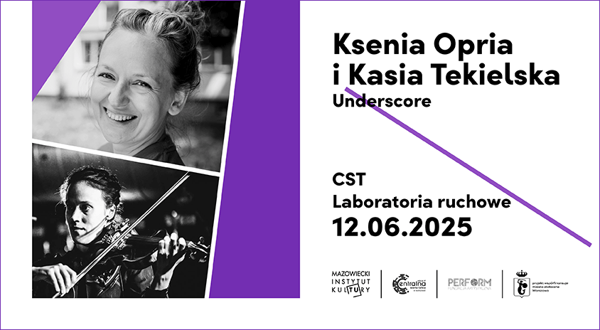 12 czerwca, Warszawa | Ksenia Opria, Kasia Tekielska | CST: Laboratoria ruchowe. Global Underscore | CST VI 2025