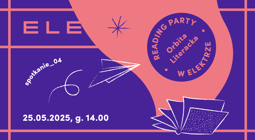 25 maja | ORBITA LITERACKA: Reading Party w Czytelni ELEKTRA #spotkanie 4