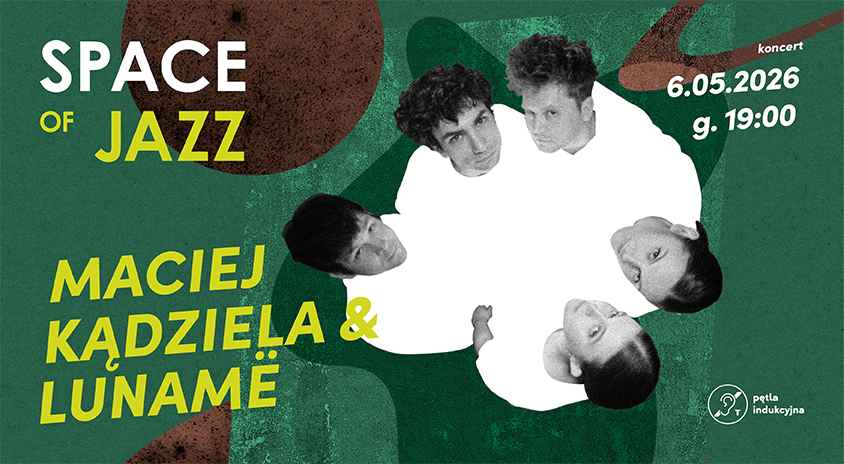 6 maja | Space of Jazz: Maciej Kądziela & Lunamë feat. Paulina Przybysz, Czesław Mozil, Jakub Jan Bryndal