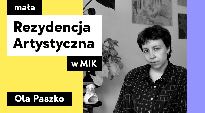 od&nbsp;7 lipca | Mała Rezydencja Artystyczna MIK – Ola Paszko